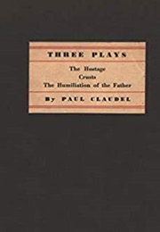 Three Plays: The Hostage, Crusts, the Humiliation of the Father (Paul Claudel)