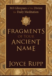 Fragments of Your Ancient Name: 365 Glimpses of the Divine Fir Daily Meditation (Joyce Rupp)