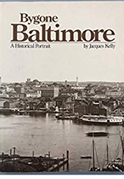 Bygone Baltimore (Jacques Kelly)