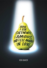 How I Got Skinny, Famous, and Fell Madly in Love (Ken Baker)