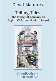 Telling Tales: The Impact of Germany on English Children's Books 1780-1918 (David Blamires)