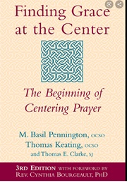 Finding Grace at the Center: The Beginning of Centering Prayer (M. Basil Pennington,  Thomas Keating, & Thomas E.)