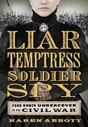 Liar, Temptress, Soldier, Spy: Four Women Undercover in the Civil War (Karen Abbott)