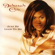 Just Be Good to Me- Deborah Cox