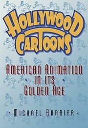 Hollywood Cartoons: American Animation in Its Golden Age (Michael Barrier)
