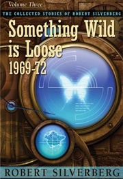 Something Wild Is Loose, 1969-72 (Robert Silverberg)