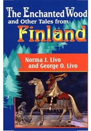 The Enchanted Wood & Other Tales From Finland (Norma J. & George O. Livo)