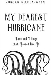 My Dearest Hurricane: Love and Things That Looked Like It (Morgan Nikola-Wren)
