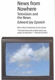 News From Nowhere: Television and the News (Edward Jay Epstein)