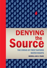 Denying the Source: The Crisis of First Nations Water Rights (Merrell-Ann Phare)