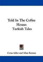 Told in the Coffee House: Turkish Tales (Allan Ramsey & Cyrus Adler)