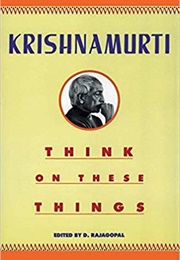 Think on These Things (Jiddu Krishnamurti)