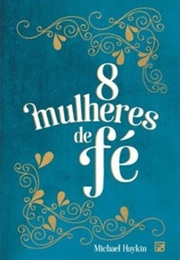 8 Mulheres De Fé (Michael Haykin)