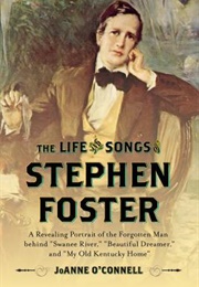 The Life and Songs of Stephen Foster: A Revealing Portrait of the Forgotten Man Behind Swanee River, (Joanne O'Connell)