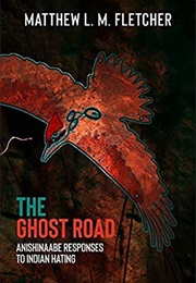 The Ghost Road: Anishinaabe Responses to Indian Hating (Matthew L.M. Fletcher)
