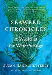 Seaweed Chronicles: A World at the Water&#39;s Edge (Susan Hand Shetterly)