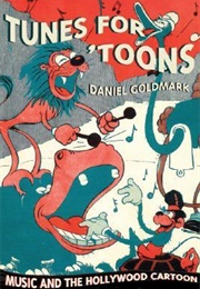 Tunes for 'Toons: Music and the Hollywood Cartoon (Daniel Goldmark)