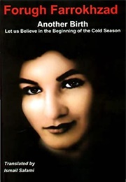 Another Birth: Let Us Believe in the Beginning of the Cold Season (Forugh Farrokhzad)