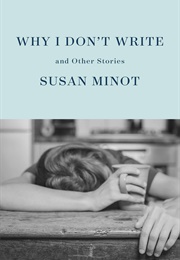 Why I Don't Write: And Other Stories (Susan Minot)