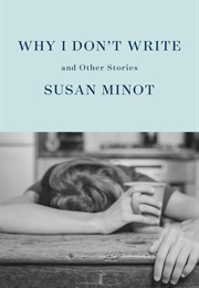 Why I Don&#39;t Write: And Other Stories (Susan Minot)