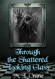 Through the Shattered Looking Glass (M. L. Crane)