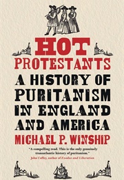 Hot Protestants: A History of Puritanism in England and America (Michael P. Winship)
