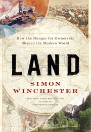 Land: How the Hunger for Ownership Shaped the Modern World (Simon Winchester)