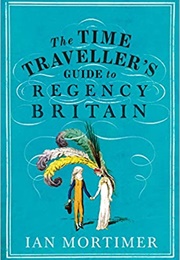 The Time Traveller&#39;s Guide to Regency Britain (Ian Mortimer)