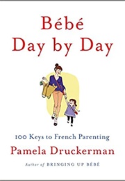 Bébé Day by Day: 100 Keys to French Parenting (Pamela Druckerman)