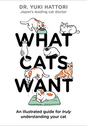 What Cats Want: An Illustrated Guide for Truly Understanding Your Cat (Yuki Hattori)