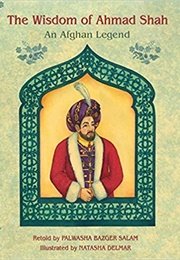 The Wisdom of Ahmad Shah: An Afghan Legend (Palwasha Bazger Salam)