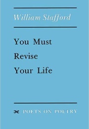 You Must Revise Your Life (William Stafford)