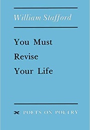 You Must Revise Your Life (William Stafford)