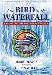 The Bird in the Waterfall: Exploring the Wonders of Water (Jerry Dennis)