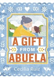 A Gift From Abuela (Cecilia Ruiz)
