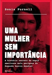 Uma Mulher Sem Importância: A História Secreta Da Espiã Americana Mais Perigosa Da Segunda Guerra Mu (Sonia Purnell)