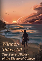 Winner-Takes-All: The Secret History of the Electoral College (J Moyer)