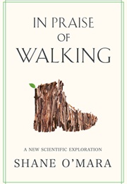 In Praise of Walking: A New Scientific Exploration (Shane O'Mara)