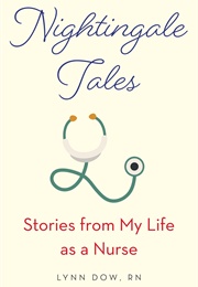 Nightingale Tales: Stories From My Life as a Nurse (Lynn Dow)