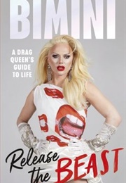 Release the Beast: A Drag Queen&#39;s Guide to Life (Bimini Bon Boulash)