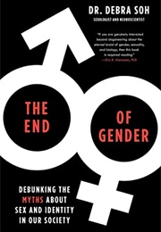 The End of Gender: Debunking the Myths About Sex and Identity in Our Society (Debra Soh)