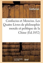 Confucius Et Mencius: Les Quatre Livres De Philosophie Morale Et Politique De La Chine (Confucius, Mencius)