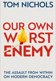 Our Own Worst Enemy (Tom Nichols)
