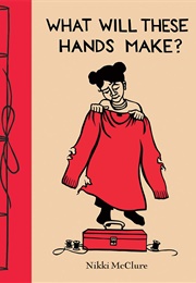What Will These Hands Make? (Nikki McClure)