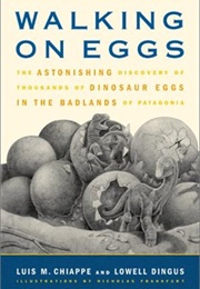 Walking on Eggs: The Astonishing Discovery of Thousands of Dinosaur Eggs in the Badlands of Patagoni (Lowell Dingus and Luis M. Chiappe)