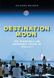 Destination Moon: The Remarkable and Improbable Voyage of Apollo 11 (Richard Maurer)
