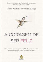 A Coragem De Ser Feliz (Ichiro Kishimi)