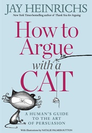 How to Argue With a Cat (Jay Heinrichs)