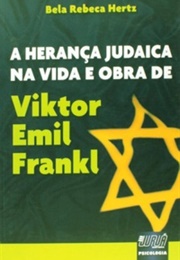 A Herança Judaica Na Vida E Obra De Viktor Emil Frankl (Bela Rebeca Hertz)