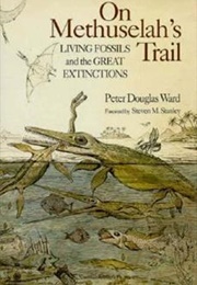 On Methuselah's Trail: Living Fossils and the Great Extinctions (Peter Ward)